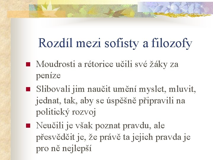 Rozdíl mezi sofisty a filozofy n n n Moudrosti a rétorice učili své žáky
