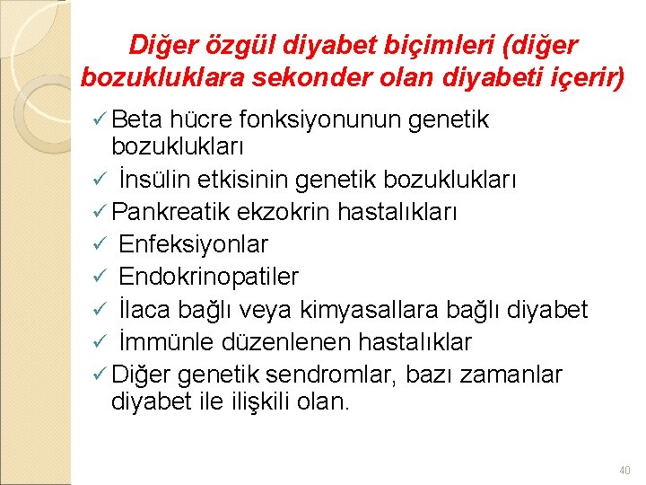 Diğer özgül diyabet biçimleri (diğer bozukluklara sekonder olan diyabeti içerir) ü Beta hücre fonksiyonunun