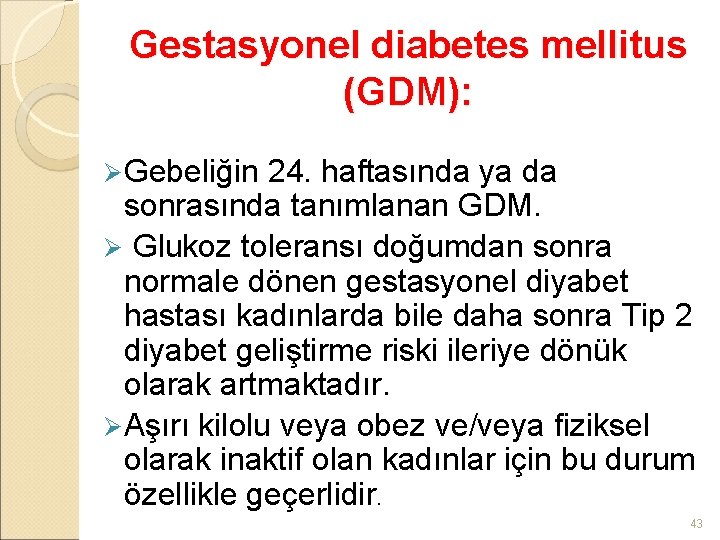 Gestasyonel diabetes mellitus (GDM): Ø Gebeliğin 24. haftasında ya da sonrasında tanımlanan GDM. Ø