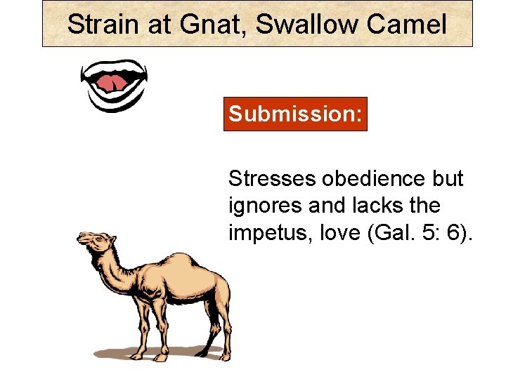 Strain at Gnat, Swallow Camel Submission: Stresses obedience but ignores and lacks the impetus,