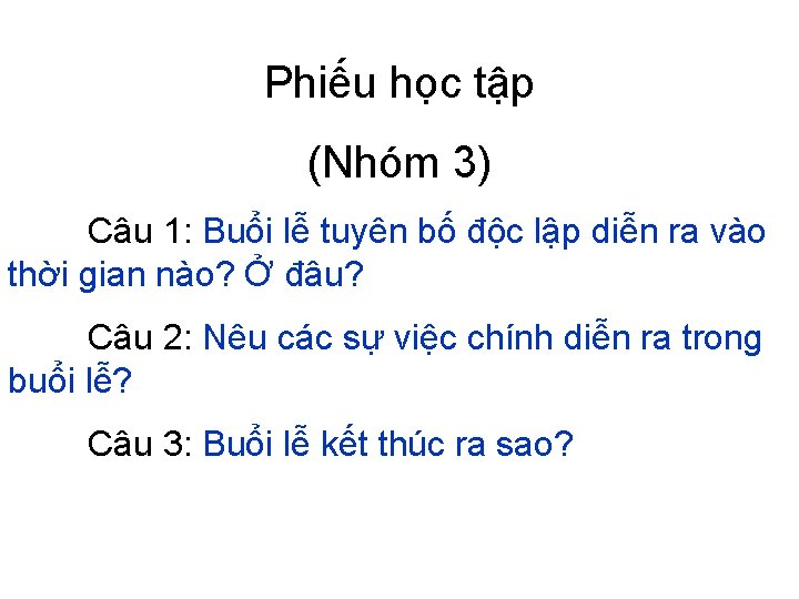 Phiếu học tập (Nhóm 3) Câu 1: Buổi lễ tuyên bố độc lập diễn