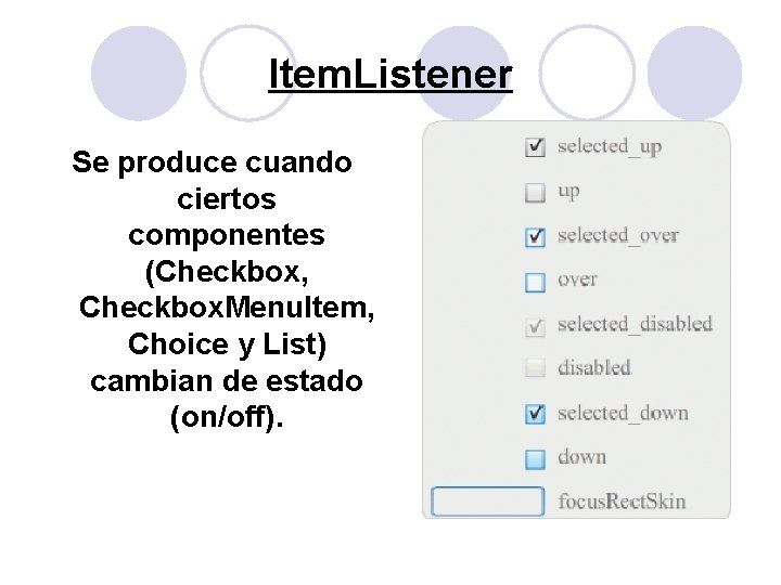 Item. Listener Se produce cuando ciertos componentes (Checkbox, Checkbox. Menu. Item, Choice y List)