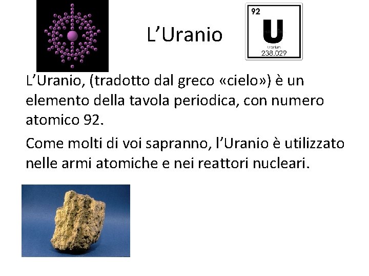 L’Uranio, (tradotto dal greco «cielo» ) è un elemento della tavola periodica, con numero L’Uranio, (tradotto dal greco «cielo» ) è un elemento della tavola periodica, con numero