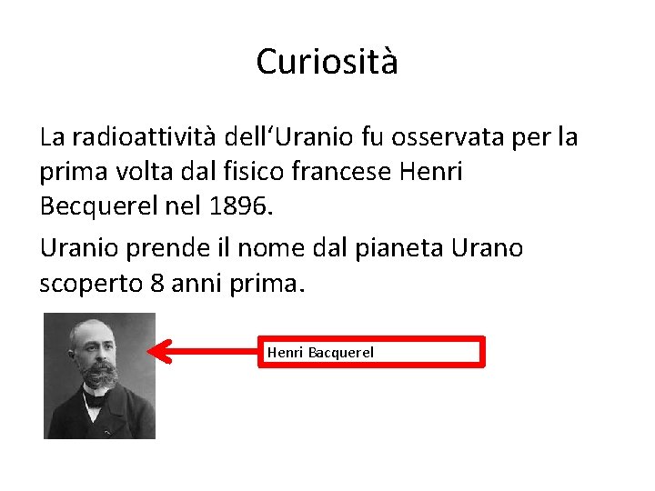 Curiosità La radioattività dell‘Uranio fu osservata per la prima volta dal fisico francese Henri Curiosità La radioattività dell‘Uranio fu osservata per la prima volta dal fisico francese Henri