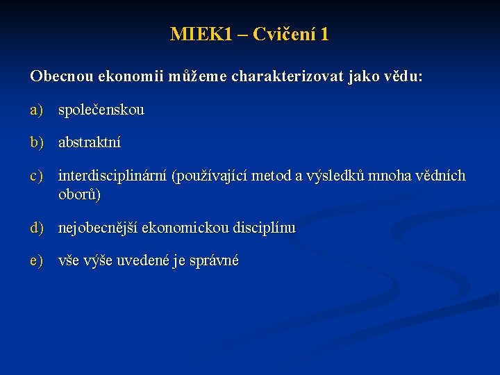 MIEK 1 – Cvičení 1 Obecnou ekonomii můžeme charakterizovat jako vědu: a) společenskou b)