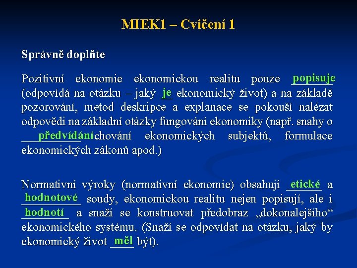 MIEK 1 – Cvičení 1 Správně doplňte popisuje Pozitivní ekonomie ekonomickou realitu pouze _______