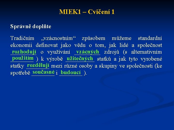 MIEK 1 – Cvičení 1 Správně doplňte Tradičním „vzácnostním“ způsobem můžeme standardní ekonomii definovat