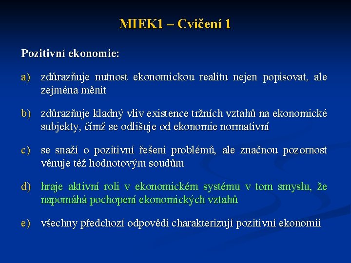 MIEK 1 – Cvičení 1 Pozitivní ekonomie: a) zdůrazňuje nutnost ekonomickou realitu nejen popisovat,