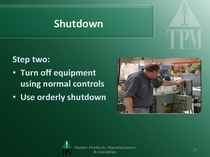 Shutdown Step two: • Turn off equipment using normal controls • Use orderly shutdown