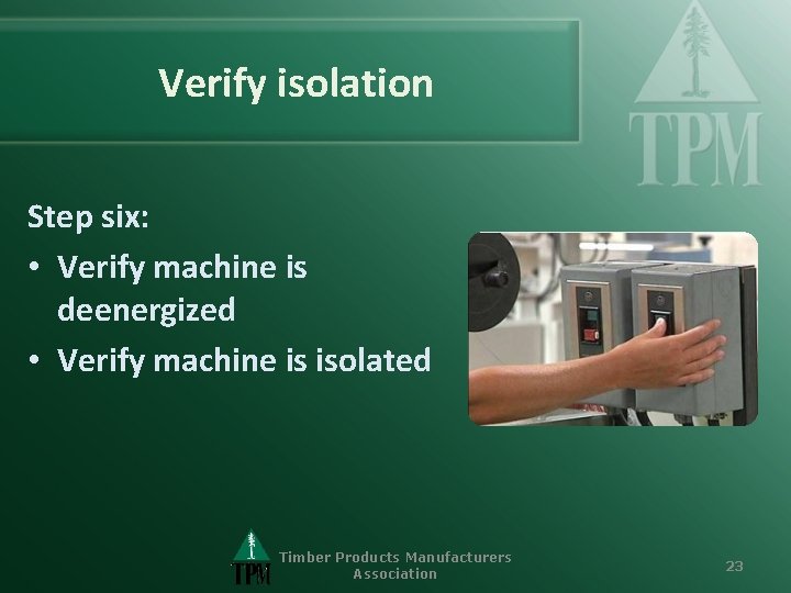 Verify isolation Step six: • Verify machine is deenergized • Verify machine is isolated