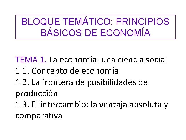 BLOQUE TEMÁTICO: PRINCIPIOS BÁSICOS DE ECONOMÍA TEMA 1. La economía: una ciencia social 1.