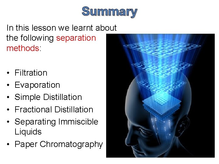 Summary In this lesson we learnt about the following separation methods: • • •