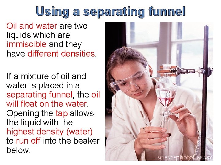 Using a separating funnel Oil and water are two liquids which are immiscible and