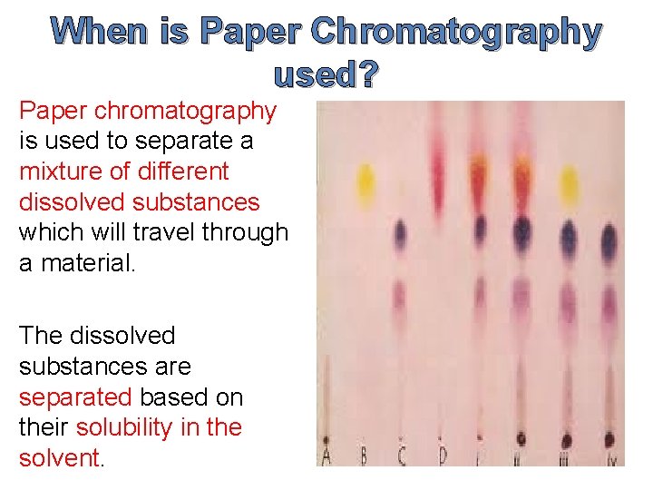 When is Paper Chromatography used? Paper chromatography is used to separate a mixture of