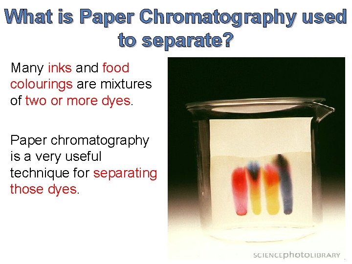 What is Paper Chromatography used to separate? Many inks and food colourings are mixtures