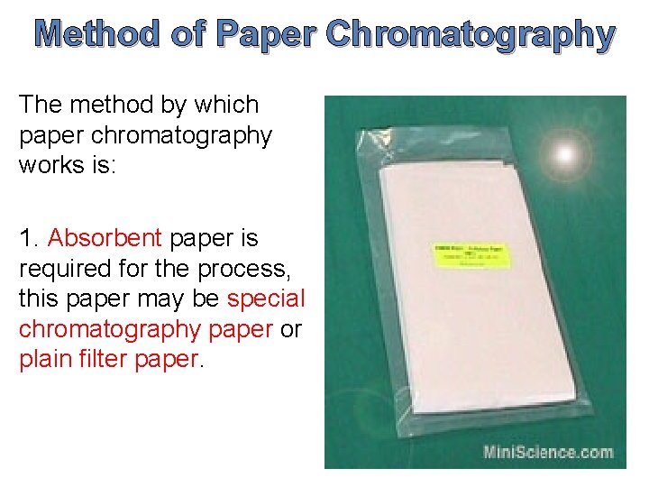 Method of Paper Chromatography The method by which paper chromatography works is: 1. Absorbent