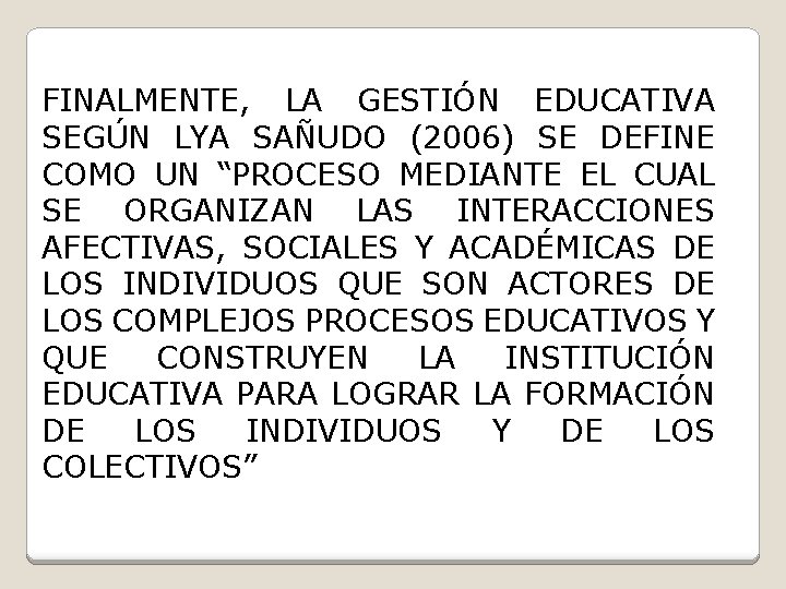 FINALMENTE, LA GESTIÓN EDUCATIVA SEGÚN LYA SAÑUDO (2006) SE DEFINE COMO UN “PROCESO MEDIANTE