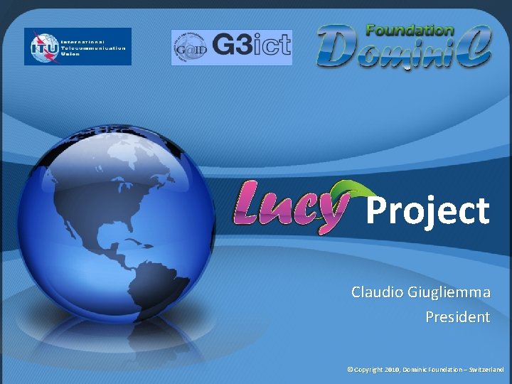 Project Claudio Giugliemma President © Copyright 2010, Dominic Foundation – Switzerland 