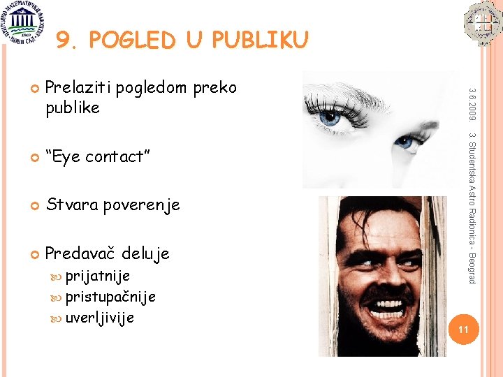 9. POGLED U PUBLIKU Prelaziti pogledom preko publike “Eye contact” Stvara poverenje Predavač deluje