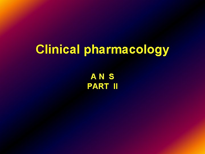 Clinical pharmacology A N S PART II 