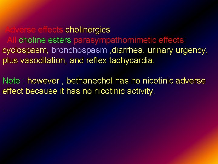 Adverse effects cholinergics All choline esters parasympathomimetic effects: cyclospasm, bronchospasm , diarrhea, urinary urgency,