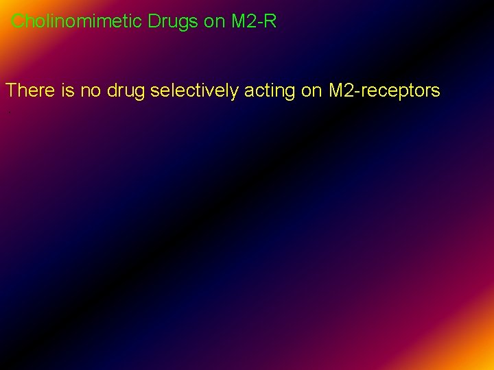 Cholinomimetic Drugs on M 2 -R There is no drug selectively acting on M