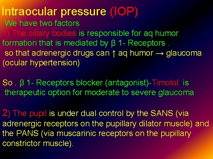 Intraocular pressure (IOP) We have two factors 1) The ciliary bodies is responsible for