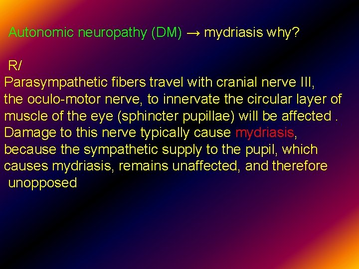  Autonomic neuropathy (DM) → mydriasis why? R/ Parasympathetic fibers travel with cranial nerve