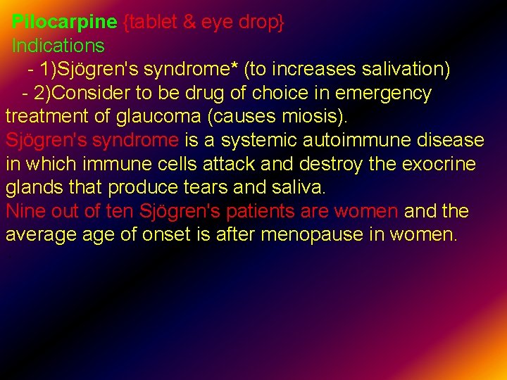 Pilocarpine {tablet & eye drop} Indications - 1)Sjögren's syndrome* (to increases salivation) - 2)Consider