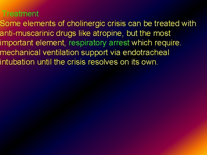 Treatment. Some elements of cholinergic crisis can be treated with anti-muscarinic drugs like atropine,