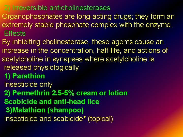 2) Irreversible anticholinesterases Organophosphates are long-acting drugs; they form an extremely stable phosphate complex