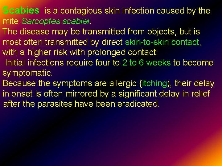 Scabies is a contagious skin infection caused by the mite Sarcoptes scabiei. The disease