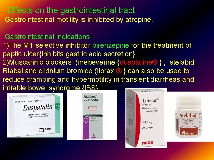  Effects on the gastrointestinal tract Gastrointestinal motility is inhibited by atropine. Gastrointestinal indications: