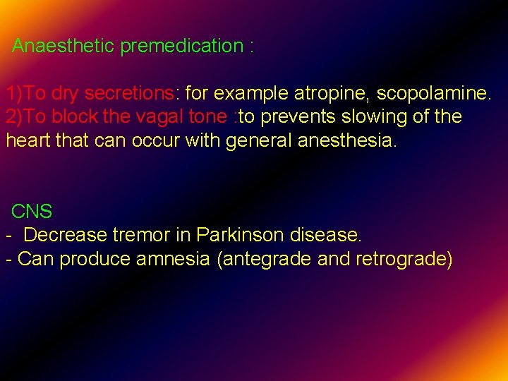 Anaesthetic premedication : 1)To dry secretions: for example atropine, scopolamine. 2)To block the vagal