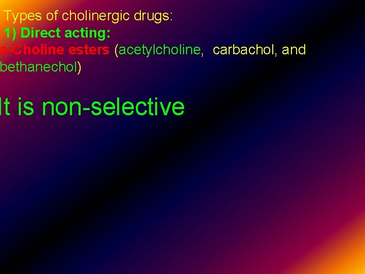 Types of cholinergic drugs: 1) Direct acting: a-Choline esters (acetylcholine, carbachol, and bethanechol) It