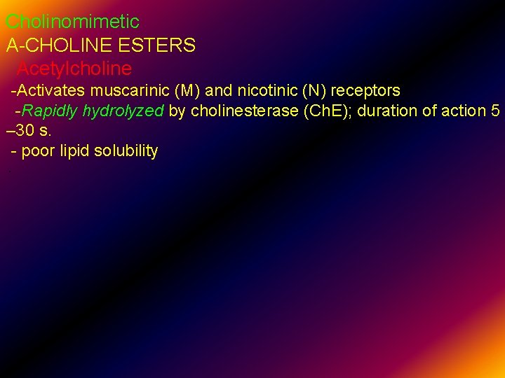 Cholinomimetic A-CHOLINE ESTERS Acetylcholine -Activates muscarinic (M) and nicotinic (N) receptors -Rapidly hydrolyzed by