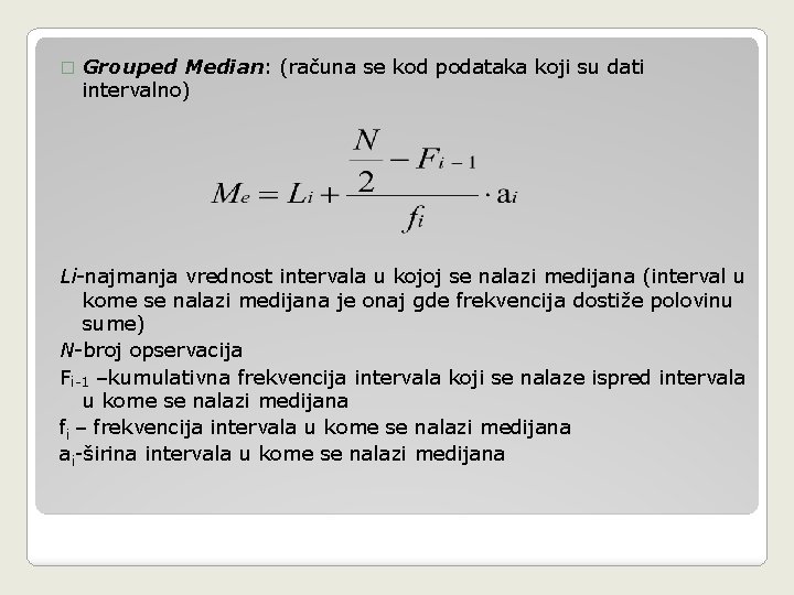 � Grouped Median: (računa se kod podataka koji su dati intervalno) Li-najmanja vrednost intervala