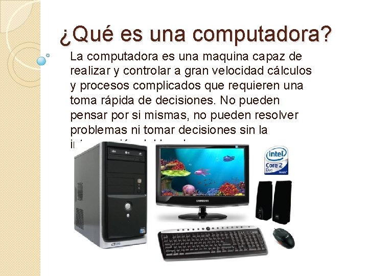 ¿Qué es una computadora? La computadora es una maquina capaz de realizar y controlar