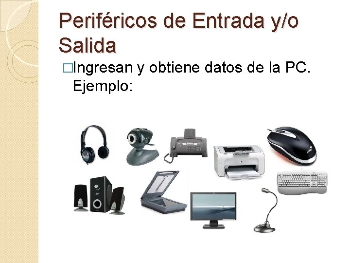 Periféricos de Entrada y/o Salida �Ingresan y obtiene datos de la PC. Ejemplo: 