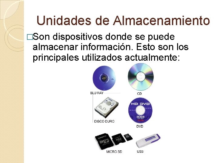 Unidades de Almacenamiento �Son dispositivos donde se puede almacenar información. Esto son los principales