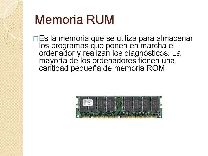 Memoria RUM �Es la memoria que se utiliza para almacenar los programas que ponen