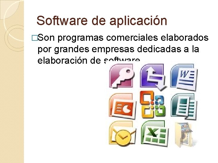 Software de aplicación �Son programas comerciales elaborados por grandes empresas dedicadas a la elaboración