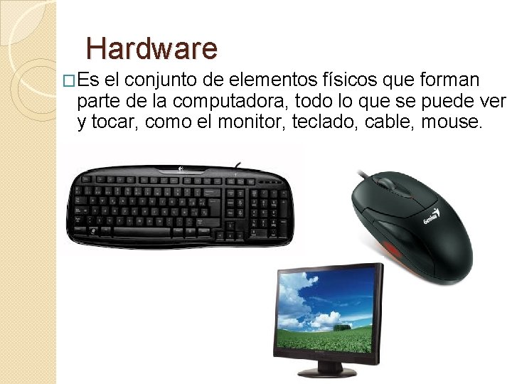 Hardware �Es el conjunto de elementos físicos que forman parte de la computadora, todo