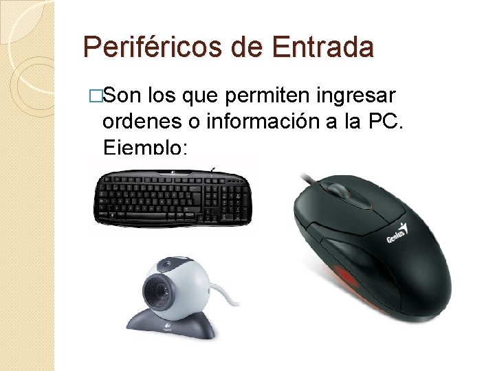 Periféricos de Entrada �Son los que permiten ingresar ordenes o información a la PC.