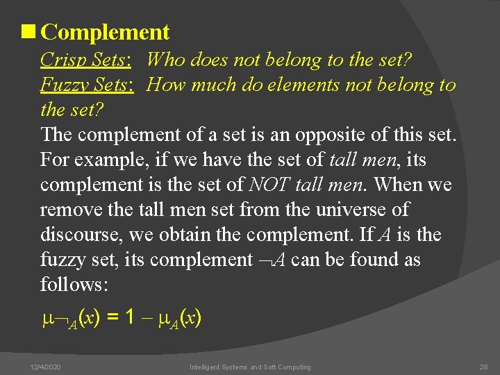 n Complement Crisp Sets: Who does not belong to the set? Fuzzy Sets: How