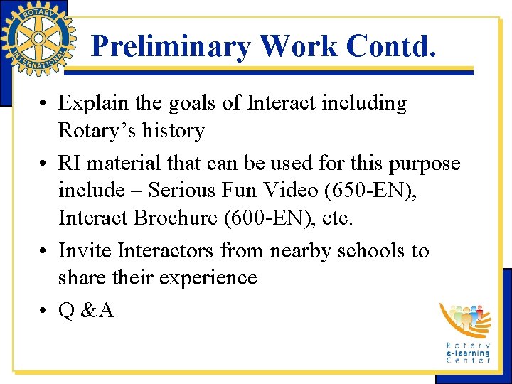 Preliminary Work Contd. • Explain the goals of Interact including Rotary’s history • RI