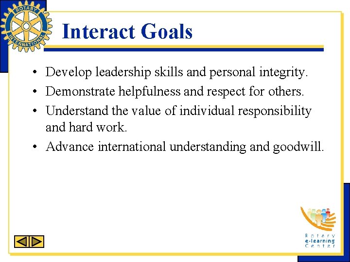 Interact Goals • Develop leadership skills and personal integrity. • Demonstrate helpfulness and respect