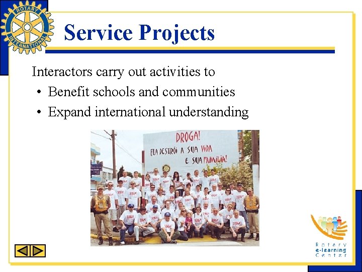 Service Projects Interactors carry out activities to • Benefit schools and communities • Expand