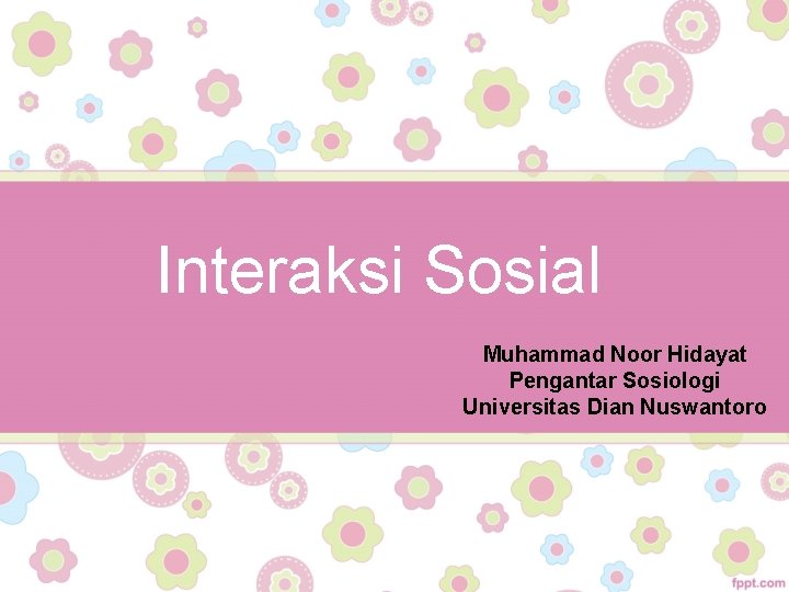 Interaksi Sosial Muhammad Noor Hidayat Pengantar Sosiologi Universitas Dian Nuswantoro 