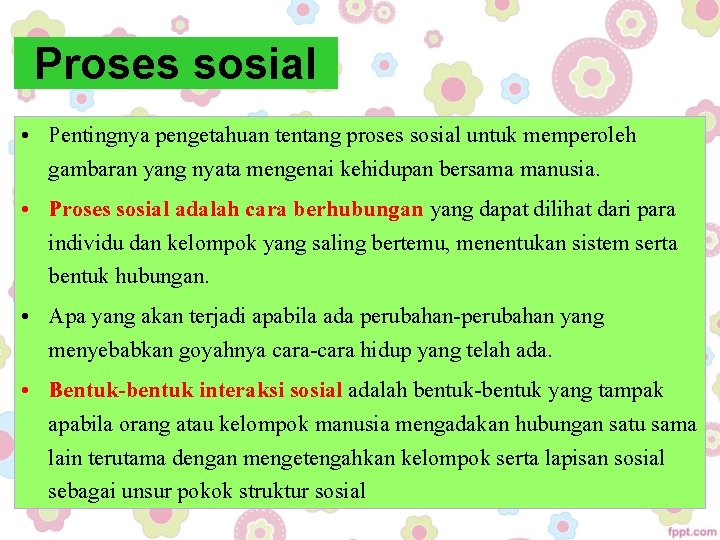 Proses sosial • Pentingnya pengetahuan tentang proses sosial untuk memperoleh gambaran yang nyata mengenai